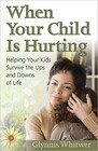 When Your Child Is Hurting Helping Your Kids Survive the Ups and Downs of Life
