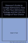 Peterson's Guide to College Admissions How to Plan Your Admissions Strategy and Get Into the College of Your Choice