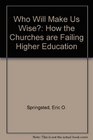 Who Will Make Us Wise How the Churches Are Failing Higher Education