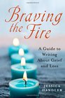 Braving the Fire A Guide to Writing About Grief and Loss