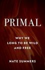Primal Why We Long to Be Wild and Free