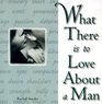 What There Is to Love About a Man