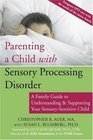 Parenting a Child with Sensory Processing Disorder A Family Guide to Understanding  Supporting Your SensorySensitive Child