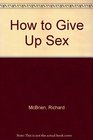 How to Give Up Sex