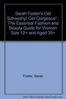 Sarah Foster's Get Szhooshy Get Gorgeous The Essential Fashion and Beauty Guide for Women Size 12 and Aged 35