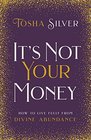 It's Not Your Money How to Live Fully from Divine Abundance