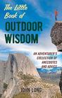The Little Book of Outdoor Wisdom An Adventurer's Collection of Anecdotes and Advice