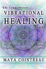 The Comprehensive Vibrational Healing Guide Life Energy Healing Modalities  Flower Essences Crystal Elixirs  Homeopathy  the Human Biofield