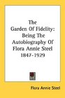 The Garden Of Fidelity Being The Autobiography Of Flora Annie Steel 18471929