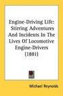 EngineDriving Life Stirring Adventures And Incidents In The Lives Of Locomotive EngineDrivers