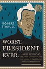 Worst President Ever James Buchanan the POTUS Rating Game and the Legacy of the Least of the Lesser Presidents