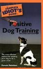 The Complete Idiot's Guide to Positive Dog Training, 2nd Edition (Complete Idiot's Guide to)
