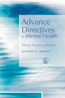 Advance Directives in Mental Health Theory Practice and Ethics