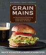Grain Mains 101 Surprising and Satisfying Whole Grain Recipes for Every Meal of the Day