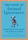 The Book of Animal Ignorance Everything You Think You Know Is Wrong