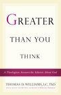 Greater Than You Think A Theologian Answers the Atheists About God