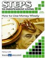 Steps to Independent Living How to Use Money Wisely