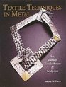 Textile Techniques in Metal For Jewelers Sculptors and Textile Artists