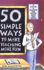 Fifty Simple Ways to Make Teaching More Fun If You're a Teacher You Gotta Have This Book