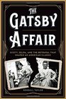 The Gatsby Affair Scott Zelda and the Betrayal that Shaped an American Classic