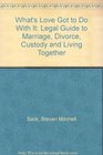 What's Love Got to Do With It Legal Guide to Marriage Divorce Custody and Living Together