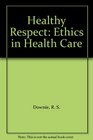 Healthy Respect Ethics in Health Care
