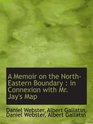 A Memoir on the NorthEastern Boundary  in Connexion with Mr Jay's Map