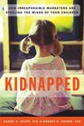 Kidnapped  How Irresponsible Marketers Are Stealing the Minds of Your Children