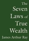 The Seven Laws of True Wealth Create the Life You Desire and Deserve