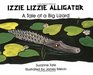 Izzie Lizzie Alligator A Tale of a Big Lizard