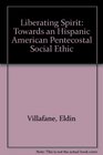 Liberating Spirit Towards an Hispanic American Pentecostal Social Ethic