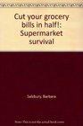 Cut your grocery bills in half Supermarket survival