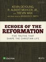 Echoes of the Reformation  Leader Kit Five Truths That Shape the Christian Life