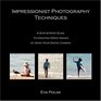 Impressionist Photography Techniques A StepbyStep Guide to Creating Great Images by Using Your Digital Camera