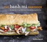 The Banh Mi Handbook Recipes for CrazyDelicious Vietnamese Sandwiches