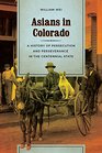 Asians in Colorado A History of Persecution and Perseverance in the Centennial State