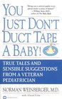 You Just Don't Duct Tape a Baby  True Tales and Sensible Suggestions from a        Veteran Pediatrician