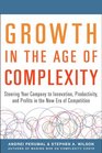 Growth in the Age of Complexity Steering Your Company to Innovation Productivity and Profits in the New Era of Competition