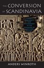 The Conversion of Scandinavia Vikings Merchants and Missionaries in the Remaking of Northern Europe