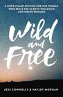 Wild and Free A HopeFilled Anthem for the Woman Who Feels She is Both Too Much and Never Enough