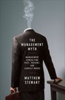 The Management Myth Why the Experts Keep Getting it Wrong
