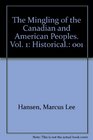 The Mingling of the Canadian and American Peoples Vol 1 Historical