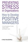 Preventing Stress in Organizations How to Develop Positive Managers