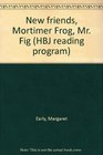 New friends Mortimer Frog Mr Fig