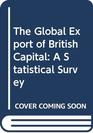 The Global Export of British Capital A Statistical Survey
