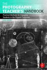 The Photography Teacher's Handbook Practical Methods for Engaging Students in the Flipped Classroom