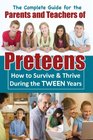A Complete Guide for the Parents and Teachers of Preteens How to Survive  Thrive During the Tween Years
