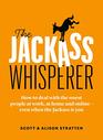 The Jackass Whisperer How to deal with the worst people at work at home and onlineeven when the Jackass is you
