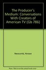 The Producer's Medium Conversations with Creators of American TV