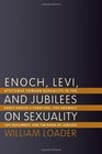 Enoch Levi and Jubilees on Sexuality Attitudes Towards Sexuality in the Early Enoch Literature the Aramaic Levi Document and the Book of Jubilees